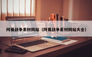 鹤岗阿曼战争素材网站（阿曼战争素材网站大全）