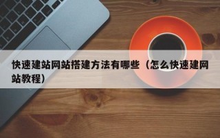 鹤岗快速建站网站搭建方法有哪些（怎么快速建网站教程）